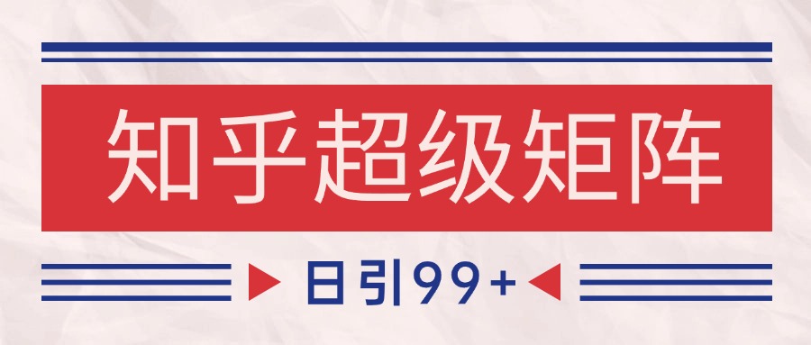 知乎超级矩阵玩法引流高质量精准粉SEO覆盖 日变现4000+-保成圈-山云人力,分享创业咨询_最新网络项目资源