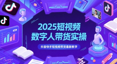 2025短视频数字人带货实操，抖音快手短视频带货最新教学-保成圈-山云人力,分享创业咨询_最新网络项目资源
