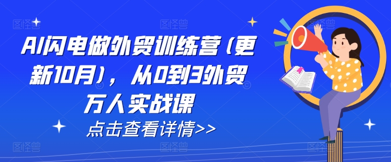 AI闪电做外贸训练营(更新25年5月)，从0到3外贸万人实战课-保成圈-山云人力,分享创业咨询_最新网络项目资源