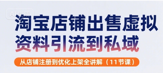 淘宝店铺出售虚拟资料引流到私域，从店铺注册到优化上架全讲解(11节课)-保成圈-山云人力,分享创业咨询_最新网络项目资源