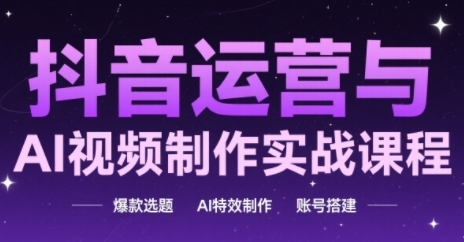 抖音运营与AI视频制作实战课程，爆款选题-AI特效制作-账号搭建-保成圈-山云人力,分享创业咨询_最新网络项目资源