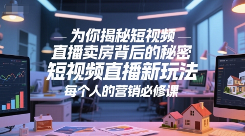 为你揭秘短视频直播卖房背后的秘密，短视频直播新玩法，每个人的营销必修课-保成圈-山云人力,分享创业咨询_最新网络项目资源