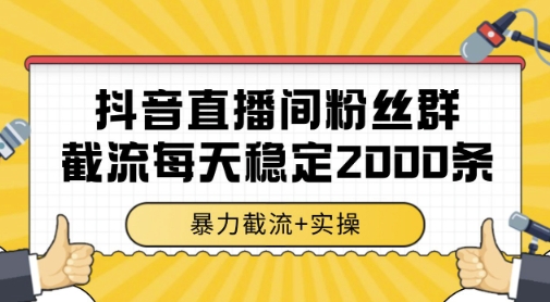 抖音直播间粉丝群暴力截流，一台电脑每天稳定2000条数据，暴力截流+实操 【揭秘】-保成圈-山云人力,分享创业咨询_最新网络项目资源