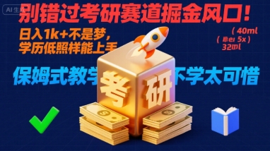 别错过考研赛道掘金风口！日入 1k + 不是梦，学历低照样能上手，保姆式教学包会，不学太可惜【揭秘】-保成圈-山云人力,分享创业咨询_最新网络项目资源