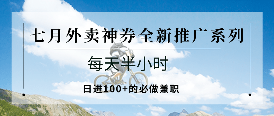 七月外卖神券全新推广系列；每天半小时，日进100+的必做兼职-保成圈-山云人力,分享创业咨询_最新网络项目资源