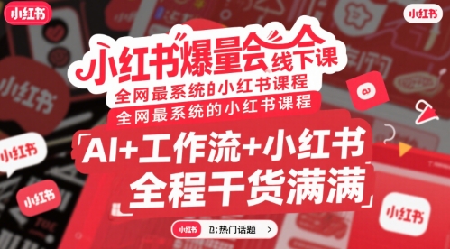 小红书爆量会线下课，全网最系统的小红书课程，AI+工作流+小红书，全程干货满满-保成圈-山云人力,分享创业咨询_最新网络项目资源