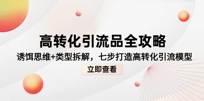 高转化引流品全攻略，诱饵思维+类型拆解，七步打造高转化引流模型-保成圈-山云人力,分享创业咨询_最新网络项目资源