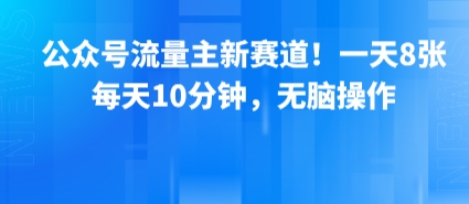 公众号流量主新赛道！一天8张，每天10分钟，无脑操作-保成圈-山云人力,分享创业咨询_最新网络项目资源