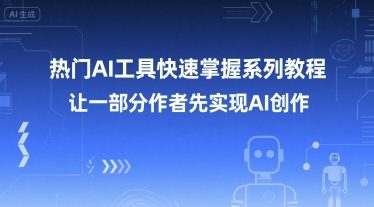 热门AI工具快速掌握系列教程，让一部分创作者先实现AI创作-保成圈-山云人力,分享创业咨询_最新网络项目资源