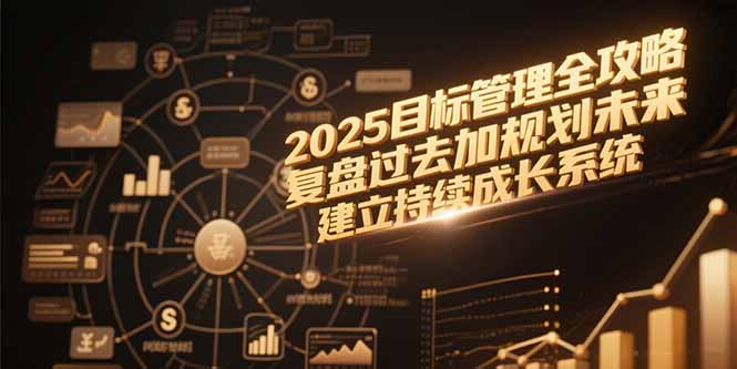 2025目标管理全攻略，复盘过去加规划未来，建立持续成长系统-保成圈-山云人力,分享创业咨询_最新网络项目资源