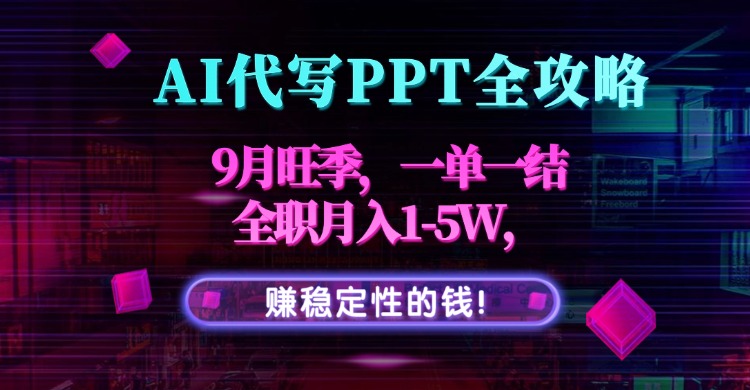 AI代写PPT全攻略，9月旺季，一单一结，全职月入1-5W，赚稳定性的钱！-保成圈-山云人力,分享创业咨询_最新网络项目资源