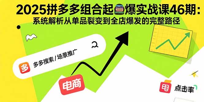 2025拼多多组合起爆实战课46期：系统解析从单品裂变到全店爆发的完整路径-保成圈-山云人力,分享创业咨询_最新网络项目资源