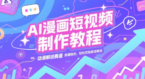AI漫画短视频制作教程，动漫解说赛道，数据稳定且流量高，轻松签独家进精选-保成圈-山云人力,分享创业咨询_最新网络项目资源