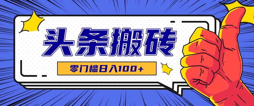 零成本零门槛头条热点搬运术，零门槛日入100+，工具+教程全部附上-保成圈-山云人力,分享创业咨询_最新网络项目资源