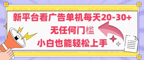 新平台看广告单机每天20-30，无任何门槛，安卓手机即可，小白也能轻松上手-保成圈-山云人力,分享创业咨询_最新网络项目资源