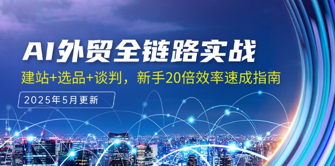 AI外贸全链路实战，建站+选品+谈判，新手20倍效率速成指南-保成圈-山云人力,分享创业咨询_最新网络项目资源
