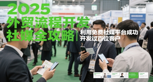 2025外贸流程开发社媒全攻略，利用免费社媒平台成功开发过百位客户-保成圈-山云人力,分享创业咨询_最新网络项目资源