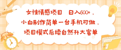 女性情感项目 小白制作简单一台手机可做 项目模式后续自然升大客单 日入6张-保成圈-山云人力,分享创业咨询_最新网络项目资源