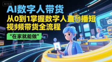 AI数字人带货，从0到1掌握数字人直播短视频带货全流程，在家就能做-保成圈-山云人力,分享创业咨询_最新网络项目资源