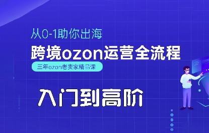 OZON入门到高阶全流程，从0-1助你出海，跨境ozon运营全流程-保成圈-山云人力,分享创业咨询_最新网络项目资源