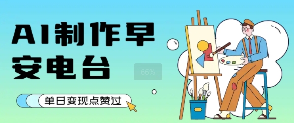 用AI制作早安电台，单日变现1k+，条条点赞过W-保成圈-山云人力,分享创业咨询_最新网络项目资源