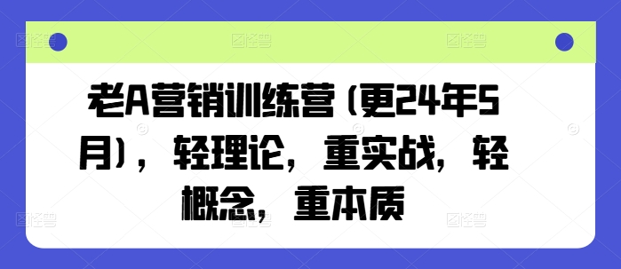 老A营销训练营(更25年6月)，轻理论，重实战，轻概念，重本质-保成圈-山云人力,分享创业咨询_最新网络项目资源