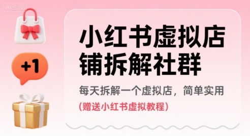 小红书虚拟店铺拆解社群，每天拆解一个虚拟店，简单实用(赠送小红书虚拟教程)-保成圈-山云人力,分享创业咨询_最新网络项目资源