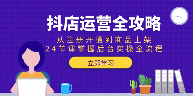 抖店运营全攻略：从注册开通到商品上架，24节课掌握后台实操全流程-保成圈-山云人力,分享创业咨询_最新网络项目资源