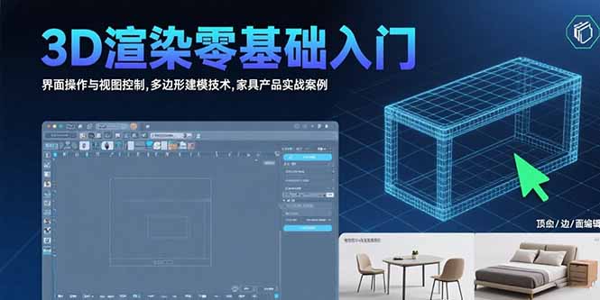 3D渲染零基础入门：界面操作与视图控制,多边形建模技术,家具产品实战案例-保成圈-山云人力,分享创业咨询_最新网络项目资源