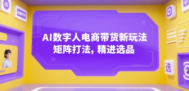 AI数字人电商带货新玩法，矩阵打法，精进选品-保成圈-山云人力,分享创业咨询_最新网络项目资源