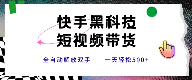 快手黑科技短视频带货，条条原创无脑搬运，新手小白轻松一天5张+【揭秘】-保成圈-山云人力,分享创业咨询_最新网络项目资源
