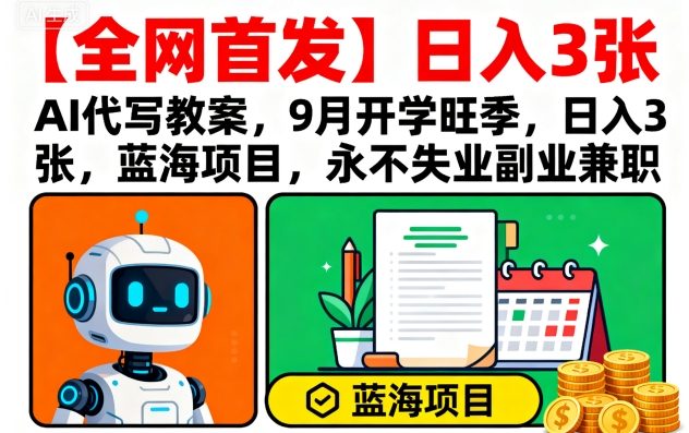 【全网首发】AI代写教案，9月开学旺季，日入3张，蓝海项目，永不失业副业兼职-保成圈-山云人力,分享创业咨询_最新网络项目资源