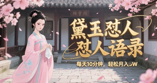 林黛玉怼人语录怼人鸡汤，AI产出图片视频文案，每天十分钟，创作者分成月收益1W+-保成圈-山云人力,分享创业咨询_最新网络项目资源