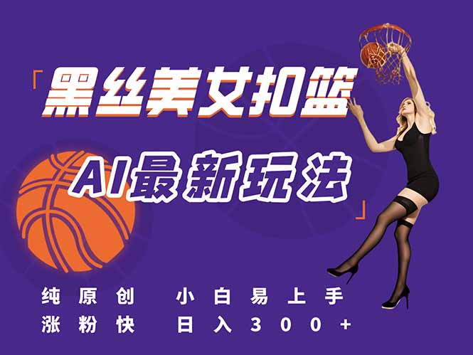 最新AI生成美女扣篮视频，纯原创，小白轻松上手掌握流量秘籍，日入300+-保成圈-山云人力,分享创业咨询_最新网络项目资源