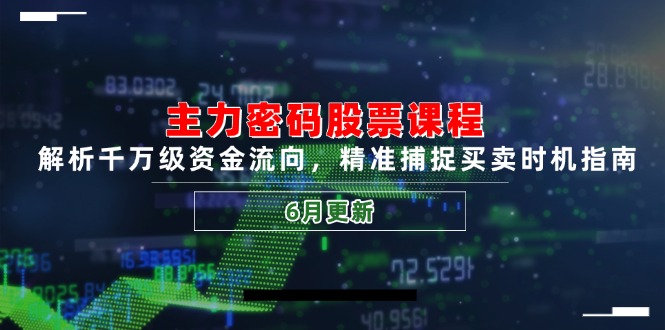 主力密码股票课程，解析千万级资金流向，精准捕捉买卖时机指南(6月更新-保成圈-山云人力,分享创业咨询_最新网络项目资源