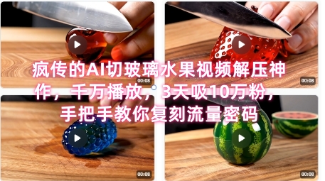 席卷全网！疯传的AI切玻璃水果视频解压神作，千万播放，3天吸10万粉，手把手教你复刻流量密码-保成圈-山云人力,分享创业咨询_最新网络项目资源