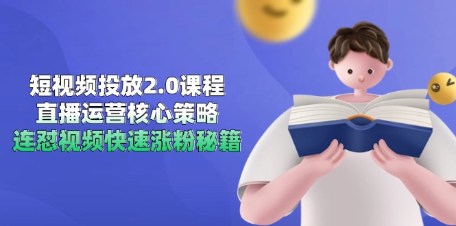 短视频投放2.0课程，直播运营核心策略，连怼视频快速涨粉秘籍-保成圈-山云人力,分享创业咨询_最新网络项目资源