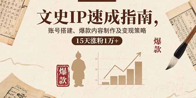 文史IP速成指南，账号搭建、爆款内容制作及变现策略，15天涨粉1万+-保成圈-山云人力,分享创业咨询_最新网络项目资源