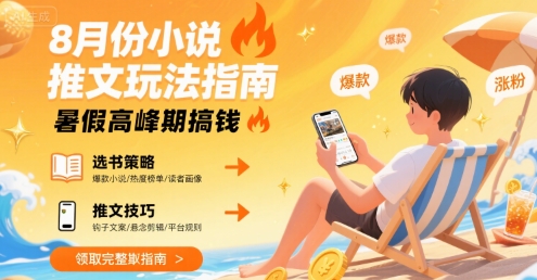 8月份小说推文玩法指南，暑假高峰期搞钱-保成圈-山云人力,分享创业咨询_最新网络项目资源