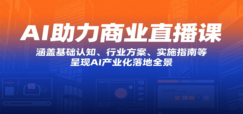 AI助力商业直播课：涵盖基础认知、行业方案、实施指南等，呈现AI产业化落地全景-保成圈-山云人力,分享创业咨询_最新网络项目资源