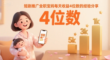 短剧推广全职宝妈每天收益4位数的经验分享-保成圈-山云人力,分享创业咨询_最新网络项目资源