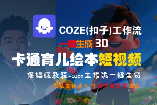 COZE(扣子)工作流一键生成3D卡通育儿绘本短视频，全流程保姆级教学-保成圈-山云人力,分享创业咨询_最新网络项目资源