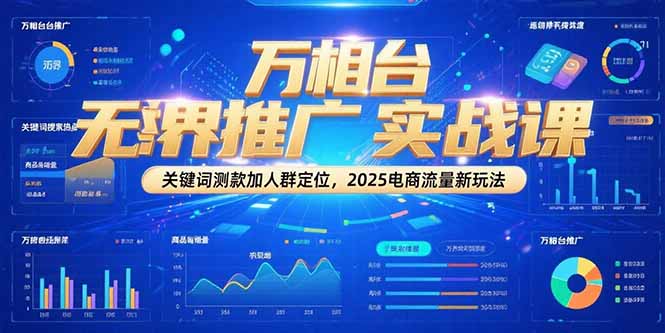 万相台无界推广实战课，关键词测款加人群定位，2025电商流量新玩法-保成圈-山云人力,分享创业咨询_最新网络项目资源