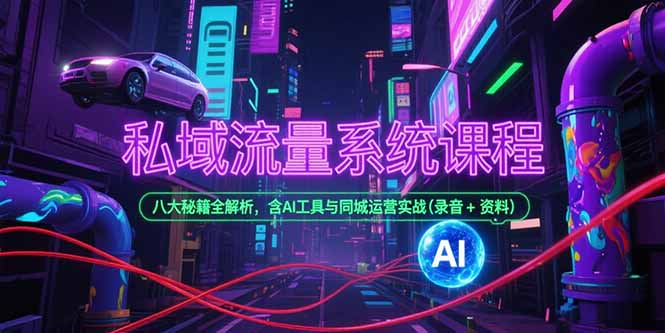私域流量系统课程，八大秘籍全解析，含AI工具与同城运营实战(录音+资料-保成圈-山云人力,分享创业咨询_最新网络项目资源