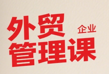 中小外贸企业管理课，系统性强，直击痛点，助企业全面提升管理智慧-保成圈-山云人力,分享创业咨询_最新网络项目资源