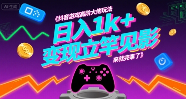 抖音游戏高阶大佬玩法，日入1k+，变现立竿见影，来就完事了【揭秘】-保成圈-山云人力,分享创业咨询_最新网络项目资源