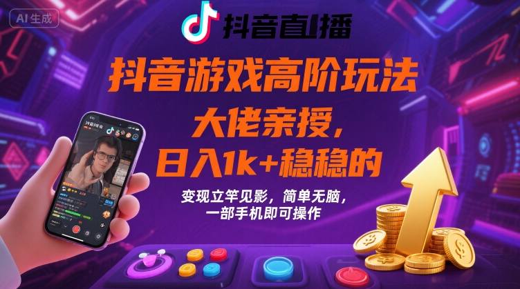 抖音游戏大佬高阶玩法，日入 1k + 稳稳的，变现立竿见影，简单无脑，一部手机即可操作【揭秘】-保成圈-山云人力,分享创业咨询_最新网络项目资源