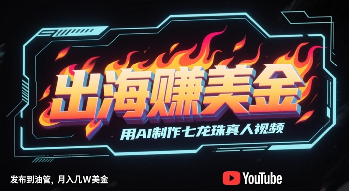 出海挣美金，用AI制作七龙珠真人视频，发布到油管，条条爆火，月入几W美刀-保成圈-山云人力,分享创业咨询_最新网络项目资源