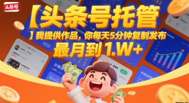 【头条号托管 】我提供作品，你每天5分钟复制发布，最高月入1W+【揭秘】-保成圈-山云人力,分享创业咨询_最新网络项目资源