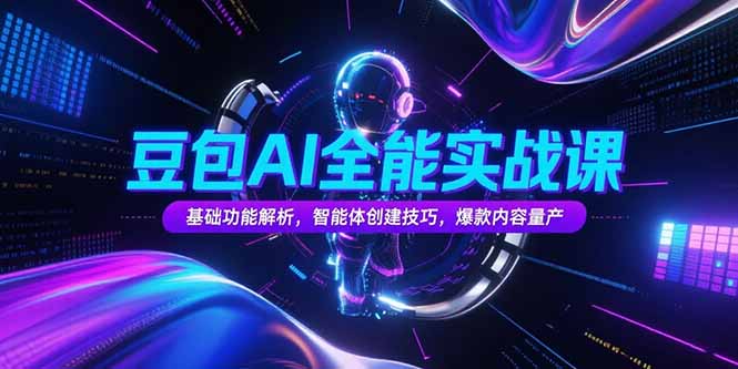 豆包AI全能实战课，基础功能解析，智能体创建技巧，爆款内容量产-保成圈-山云人力,分享创业咨询_最新网络项目资源